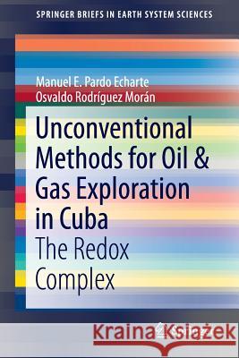 Unconventional Methods for Oil & Gas Exploration in Cuba: The Redox Complex Pardo Echarte, Manuel E. 9783319280158