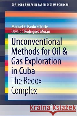 Unconventional Methods for Oil & Gas Exploration in Cuba: The Redox Complex Pardo Echarte, Manuel E. 9783319280158 Springer