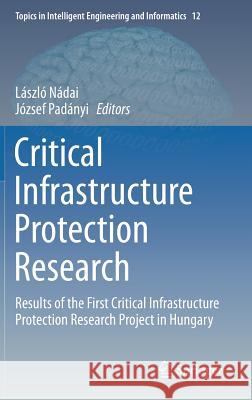 Critical Infrastructure Protection Research: Results of the First Critical Infrastructure Protection Research Project in Hungary Nádai, László 9783319280905 Springer