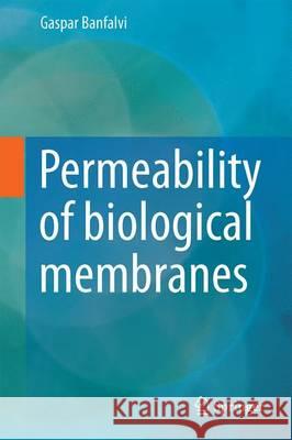 Permeability of Biological Membranes Gaspar Banfalvi 9783319280967 Springer