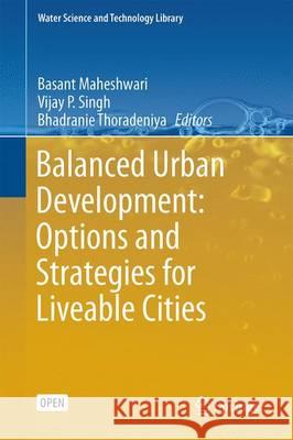 Balanced Urban Development: Options and Strategies for Liveable Cities Basant Maheshwari Vijay P. Singh Bhadranie Thoradeniya 9783319281100