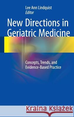 New Directions in Geriatric Medicine: Concepts, Trends, and Evidence-Based Practice Lindquist, Lee Ann 9783319281353 Springer