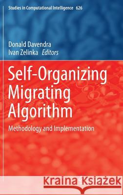 Self-Organizing Migrating Algorithm: Methodology and Implementation Davendra, Donald 9783319281599 Springer