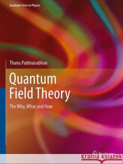 Quantum Field Theory: The Why, What and How Padmanabhan, Thanu 9783319281711 Springer
