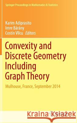 Convexity and Discrete Geometry Including Graph Theory: Mulhouse, France, September 2014 Adiprasito, Karim 9783319281841 Springer