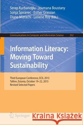 Information Literacy: Moving Toward Sustainability: Third European Conference, Ecil 2015, Tallinn, Estonia, October 19-22, 2015, Revised Selected Pape Kurbanoglu, Serap 9783319281964