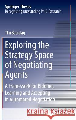 Exploring the Strategy Space of Negotiating Agents: A Framework for Bidding, Learning and Accepting in Automated Negotiation Baarslag, Tim 9783319282428 Springer
