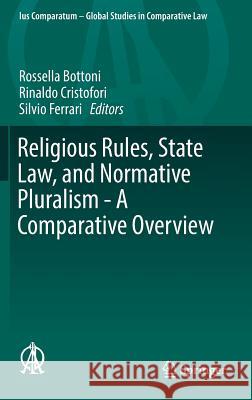 Religious Rules, State Law, and Normative Pluralism - A Comparative Overview Rossella Bottoni Rinaldo Cristofori Silvio Ferrari 9783319283333 Springer