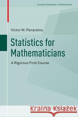 Statistics for Mathematicians: A Rigorous First Course Panaretos, Victor M. 9783319283395 Birkhauser