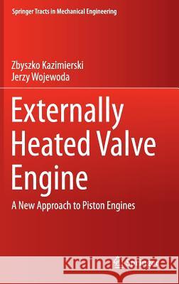 Externally Heated Valve Engine: A New Approach to Piston Engines Kazimierski, Zbyszko 9783319283548 Springer