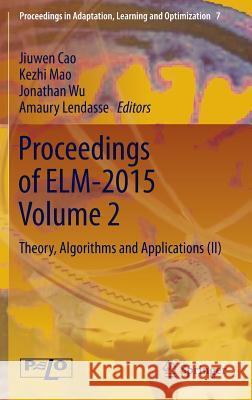 Proceedings of Elm-2015 Volume 2: Theory, Algorithms and Applications (II) Cao, Jiuwen 9783319283722 Springer