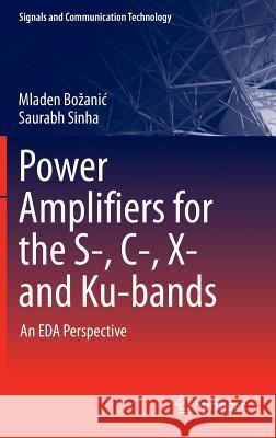 Power Amplifiers for the S-, C-, X- And Ku-Bands: An Eda Perspective Bozanic, Mladen 9783319283753