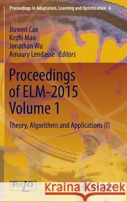 Proceedings of Elm-2015 Volume 1: Theory, Algorithms and Applications (I) Cao, Jiuwen 9783319283968 Springer