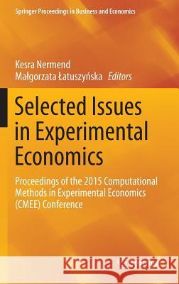Selected Issues in Experimental Economics: Proceedings of the 2015 Computational Methods in Experimental Economics (Cmee) Conference Nermend, Kesra 9783319284170 Springer