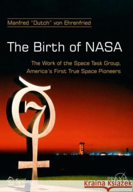 The Birth of NASA: The Work of the Space Task Group, America's First True Space Pioneers Von Ehrenfried, Manfred Dutch 9783319284262 Springer