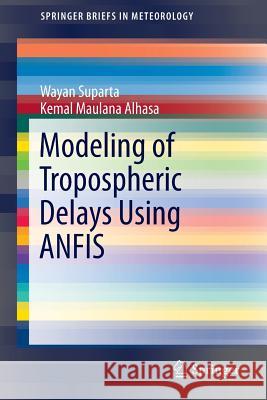 Modeling of Tropospheric Delays Using Anfis Suparta, Wayan 9783319284354 Springer