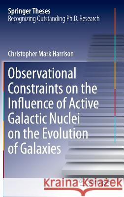 Observational Constraints on the Influence of Active Galactic Nuclei on the Evolution of Galaxies Christopher Harrison 9783319284538