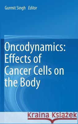 Oncodynamics: Effects of Cancer Cells on the Body Gurmit Singh 9783319285566 Springer