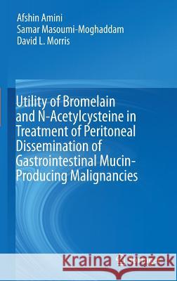 Utility of Bromelain and N-Acetylcysteine in Treatment of Peritoneal Dissemination of Gastrointestinal Mucin-Producing Malignancies Afshin Amini David L. Morris Samar Masoumi-Moghaddam 9783319285689 Springer