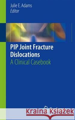 Pip Joint Fracture Dislocations: A Clinical Casebook Adams, Julie E. 9783319285771 Springer