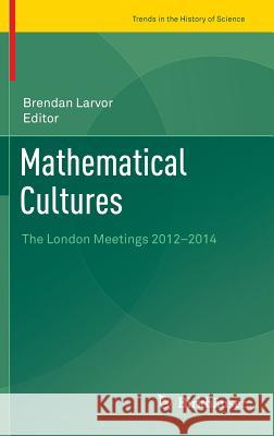 Mathematical Cultures: The London Meetings 2012-2014 Larvor, Brendan 9783319285801 Birkhauser