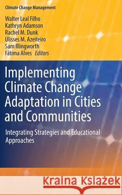 Implementing Climate Change Adaptation in Cities and Communities: Integrating Strategies and Educational Approaches Leal Filho, Walter 9783319285894 Springer
