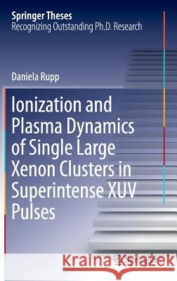 Ionization and Plasma Dynamics of Single Large Xenon Clusters in Superintense Xuv Pulses Rupp, Daniela 9783319286471 Springer