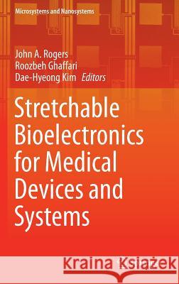 Stretchable Bioelectronics for Medical Devices and Systems John A. Rogers Roozbeh Ghaffari Dae-Hyeong Kim 9783319286921 Springer