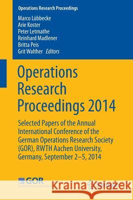 Operations Research Proceedings 2014: Selected Papers of the Annual International Conference of the German Operations Research Society (Gor), Rwth Aac Lübbecke, Marco 9783319286952