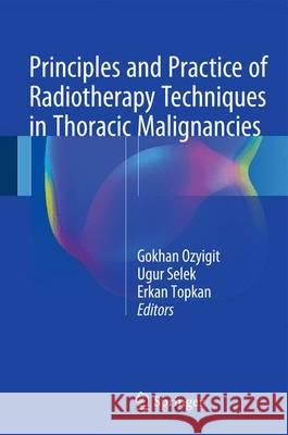 Principles and Practice of Radiotherapy Techniques in Thoracic Malignancies Gokhan Ozyigit Ugur Selek Erkan Topkan 9783319287591 Springer
