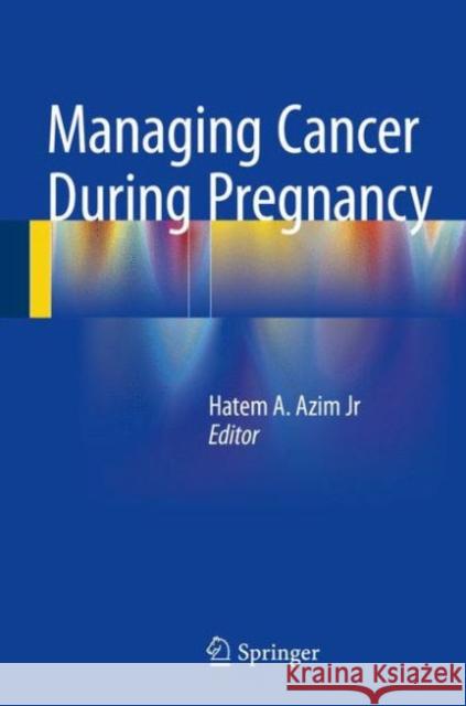 Managing Cancer During Pregnancy Azim Jr, Hatem A. 9783319287980 Springer