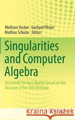 Singularities and Computer Algebra: Festschrift for Gert-Martin Greuel on the Occasion of His 70th Birthday Decker, Wolfram 9783319288284 Springer
