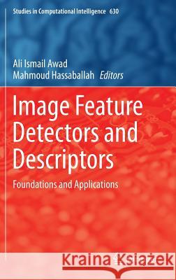 Image Feature Detectors and Descriptors: Foundations and Applications Awad, Ali Ismail 9783319288529