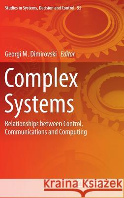 Complex Systems: Relationships Between Control, Communications and Computing Dimirovski, Georgi M. 9783319288581 Springer