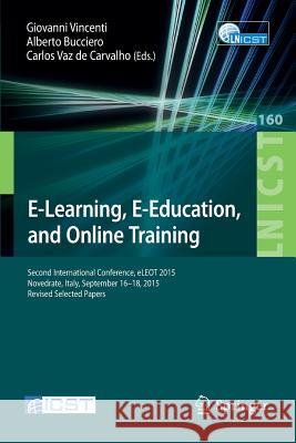 E-Learning, E-Education, and Online Training: Second International Conference, Eleot 2015, Novedrate, Italy, September 16-18, 2015, Revised Selected P Vincenti, Giovanni 9783319288826