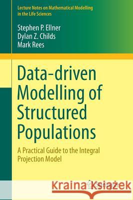 Data-Driven Modelling of Structured Populations: A Practical Guide to the Integral Projection Model Ellner, Stephen P. 9783319288918 Springer