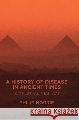 A History of Disease in Ancient Times: More Lethal Than War Norrie, Philip 9783319289366 Palgrave MacMillan