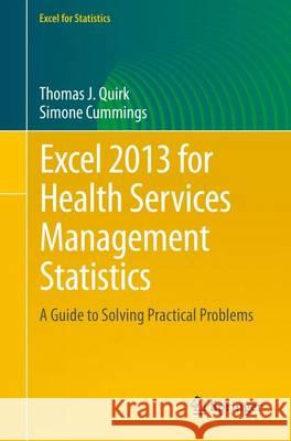 Excel 2013 for Health Services Management Statistics: A Guide to Solving Practical Problems Quirk, Thomas J. 9783319289847