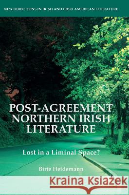 Post-Agreement Northern Irish Literature: Lost in a Liminal Space? Heidemann, Birte 9783319289908 Palgrave MacMillan