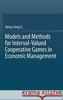 Models and Methods for Interval-Valued Cooperative Games in Economic Management Deng-Feng Li 9783319289960 Springer
