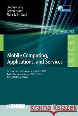 Mobile Computing, Applications, and Services: 7th International Conference, Mobicase 2015, Berlin, Germany, November 12-13, 2015, Revised Selected Pap Sigg, Stephan 9783319290027 Springer