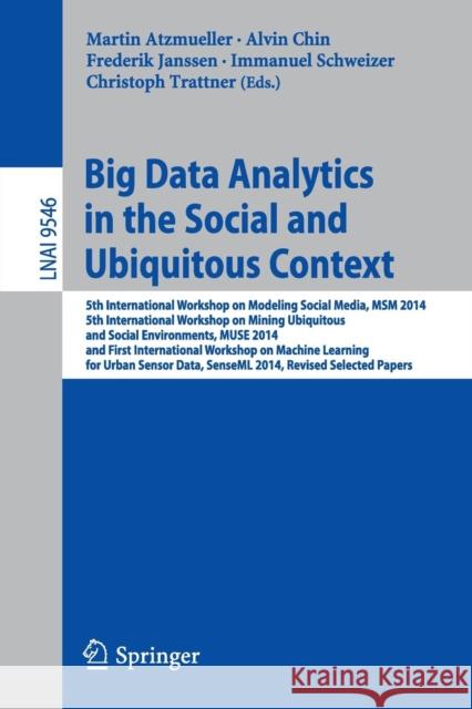 Big Data Analytics in the Social and Ubiquitous Context: 5th International Workshop on Modeling Social Media, Msm 2014, 5th International Workshop on Atzmueller, Martin 9783319290089