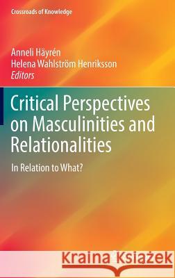 Critical Perspectives on Masculinities and Relationalities: In Relation to What? Häyrén, Anneli 9783319290119