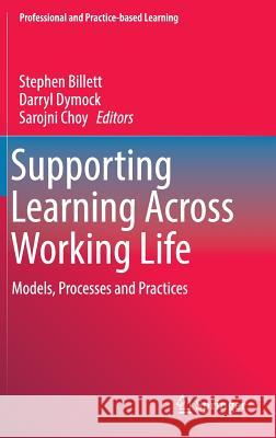 Supporting Learning Across Working Life: Models, Processes and Practices Billett, Stephen 9783319290171 Springer