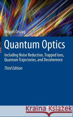 Quantum Optics: Including Noise Reduction, Trapped Ions, Quantum Trajectories, and Decoherence Orszag, Miguel 9783319290355