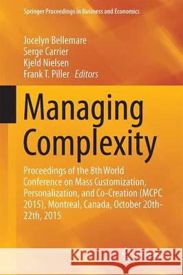 Managing Complexity: Proceedings of the 8th World Conference on Mass Customization, Personalization, and Co-Creation (McPc 2015), Montreal, Bellemare, Jocelyn 9783319290560 Springer