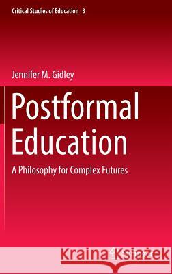 Postformal Education: A Philosophy for Complex Futures Gidley, Jennifer M. 9783319290683 Springer