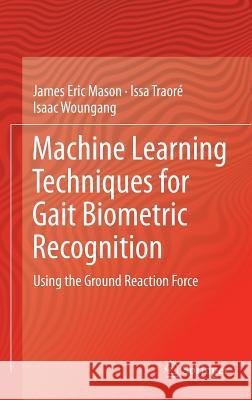 Machine Learning Techniques for Gait Biometric Recognition: Using the Ground Reaction Force Mason, James Eric 9783319290867