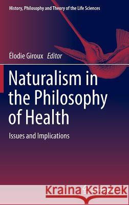 Naturalism in the Philosophy of Health: Issues and Implications Giroux, Élodie 9783319290898 Springer