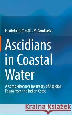 Ascidians in Coastal Water: A Comprehensive Inventory of Ascidian Fauna from the Indian Coast Jaffar Ali, H. Abdul 9783319291178 Springer